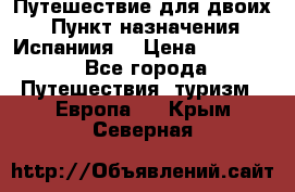 Путешествие для двоих  › Пункт назначения ­ Испаниия  › Цена ­ 83 000 - Все города Путешествия, туризм » Европа   . Крым,Северная